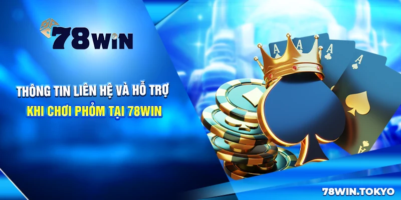 Thông tin liên hệ và hỗ trợ khi chơi Phỏm tại 78win