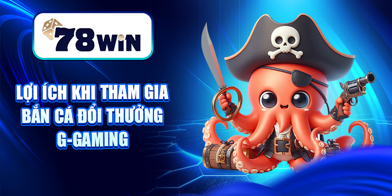 Lợi ích khi tham gia bắn cá đổi thưởng G-gaming