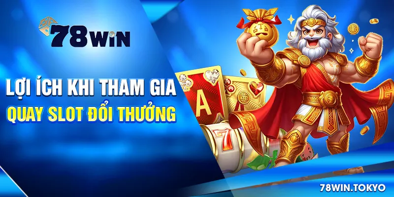 Lợi Ích Khi Tham Gia Quay Slot Đổi Thưởng