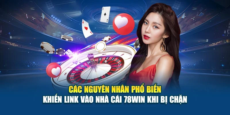 Link Vào Nhà Cái 78WIN Khi Bị Chặn – Truy Cập Ổn Định 5 Các nguyên nhân phổ biến khiến link vào nhà cái 78Win khi bị chặn