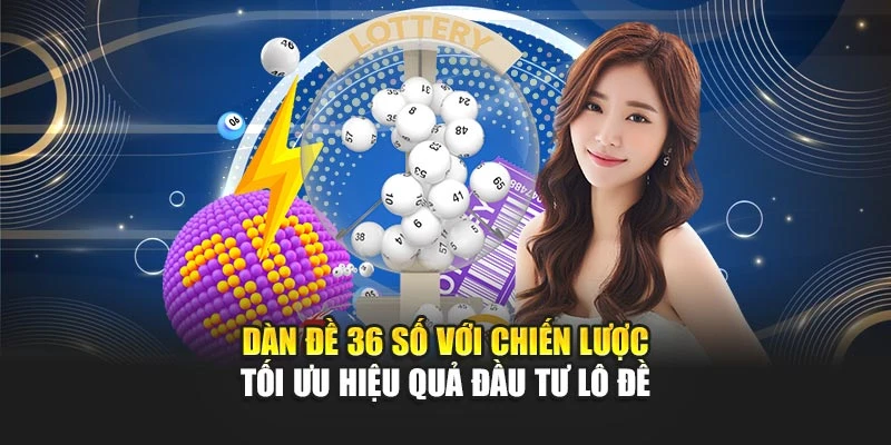 Dàn Đề 36 Số Với Chiến Lược Tối Ưu Hiệu Quả Đầu Tư Lô Đề