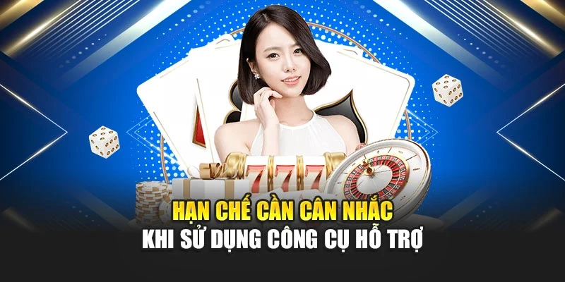 Hạn chế cần cân nhắc khi sử dụng công cụ hỗ trợ