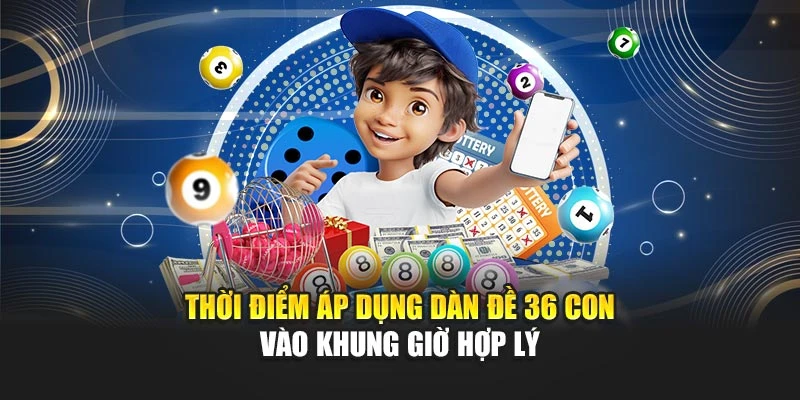 Thời điểm áp dụng dàn đề 36 con vào khung giờ hợp lý